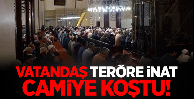 Vatandaş teröre inat camiye koştu