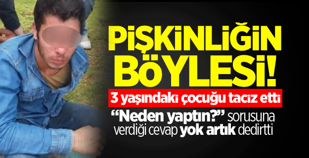 Küçük çocuğa tacize pişkin cevap!