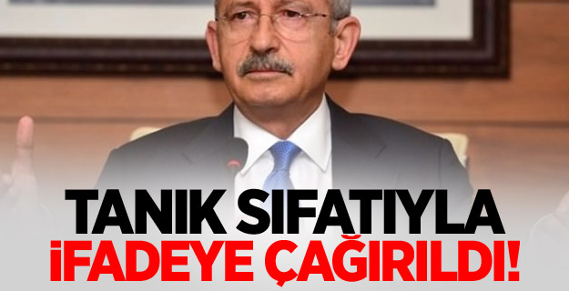 Kılıçdaroğlu ifadeye çağrıldı!