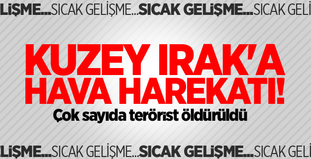 Kuzey Irak'a hava harekatı!