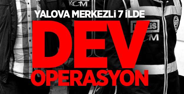 7 ilde dev operasyon!