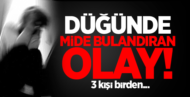 Düğünde mide bulandıran skandal!