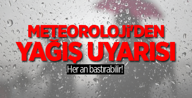 Meteoroloji'den sağanak yağış uyarısı!