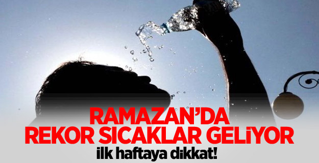 Ramazan'da rekor sıcaklıklar geliyor