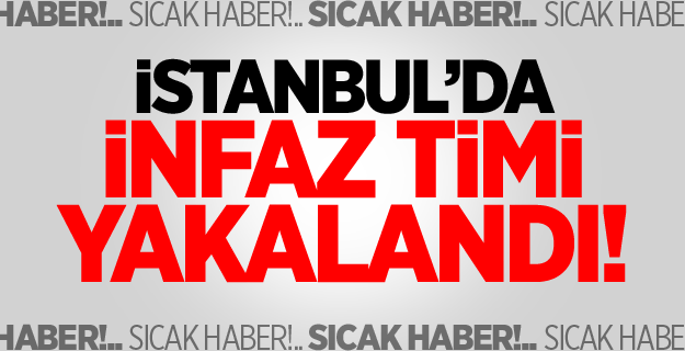 Operasyonda infaz timi yakalandı!