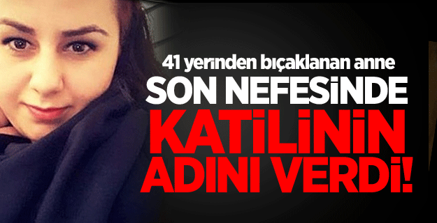 Son nefesinde katilinin adını söyledi