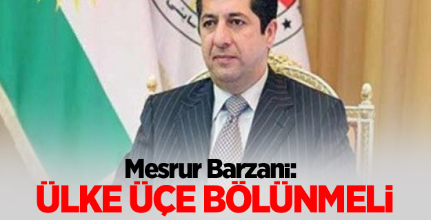 Mesrur Barzani: Ülke üçe bölünmeli