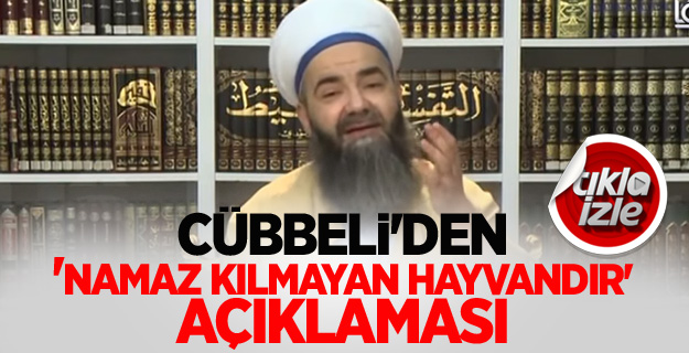 Cübbeli'den 'Namaz kılmayan hayvandır' açıklaması
