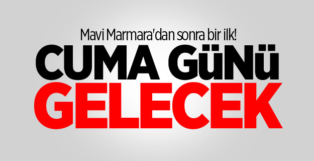 Mavi Marmara'dan sonra bir ilk!