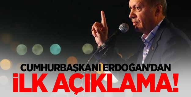 Cumhurbaşkanı Erdoğan'dan ilk açıklama!