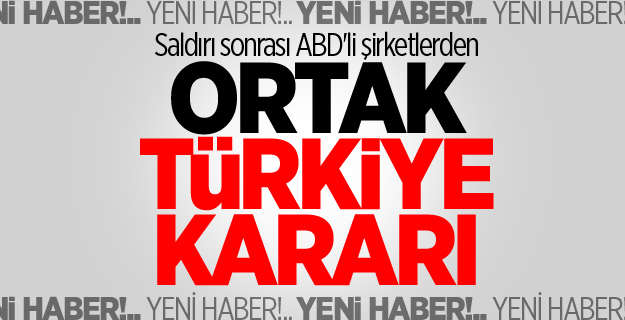 Saldırı sonrası ABD'li şirketlerden ortak Türkiye kararı