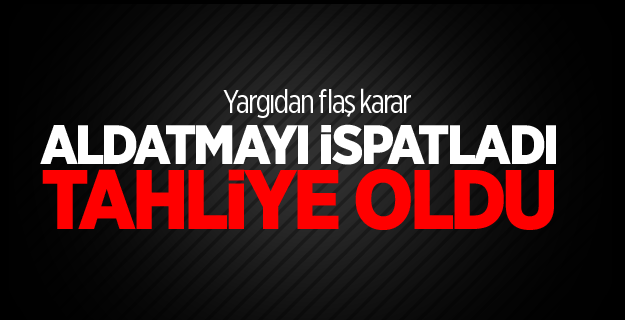 Aldatıldığını ispatlayan koca tahliye oldu!