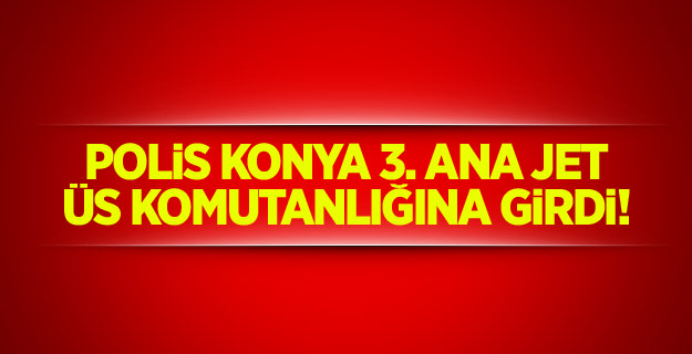 Polis Konya 3. Ana Jet Üs Komutanlığına girdi!