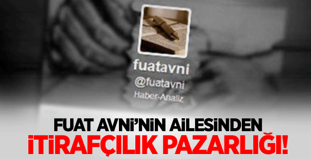 Fuat Avni'nin ailesinden itirafçılık pazarlığı