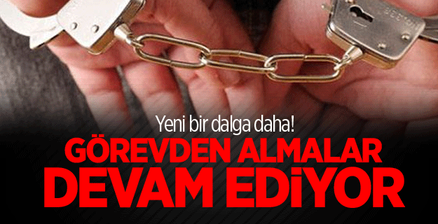 FETÖ'cüleri görevden alma devam ediyor