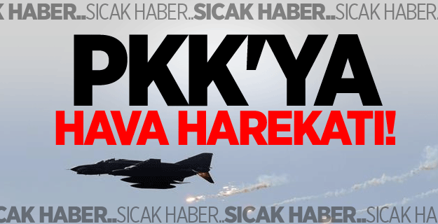 PKK'ya hava harekatı!