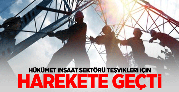 Hükümet inşaat sektörü teşvikleri için harekete geçti
