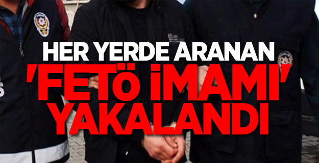 Her yerde aranan 'FETÖ imamı' yakalandı