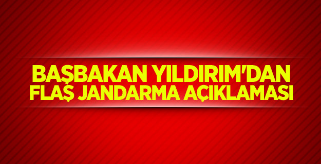 Başbakan Yıldırım'dan flaş jandarma açıklaması