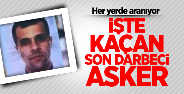 Kaçan son darbeci askerin kimliği belli oldu