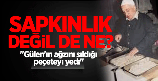 Keleş: Gülen'in ağzını sildiği peçeteyi yedi