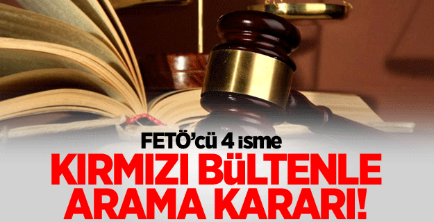 FETÖ'cü 4 isme kırmızı bültenle arama kararı!