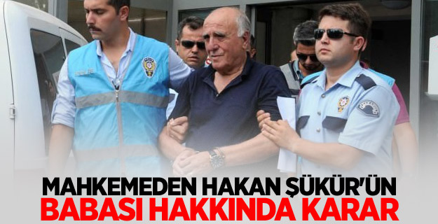 Mahkemeden Hakan Şükür'ün babası hakkında karar