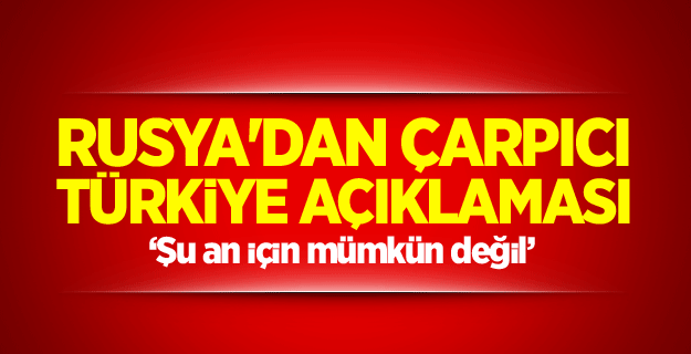 Rusya'dan Türkiye açıklaması