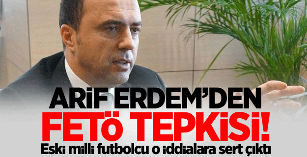 Arif Erdem'den FETÖ'cü iddialarına cevap