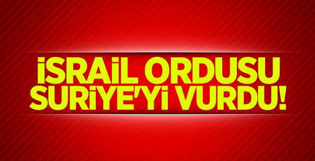 İsrail ordusu Suriye'yi vurdu!