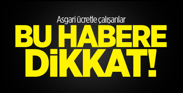 Asgari ücretle çalışanlar bu habere dikkat!