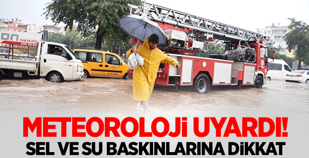 Meteoroloji sel ve su baskınına karşı uyardı