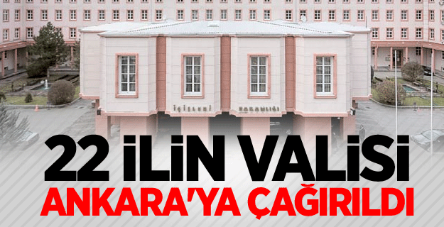 22 ilin valisi Ankara'ya çağırıldı