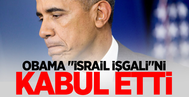 Obama "İsrail işgali"ni kabul etti