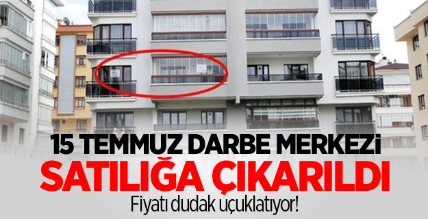 Darbe planının yapıldığı daire 695 bin TL'ye satılığa çıkarıldı