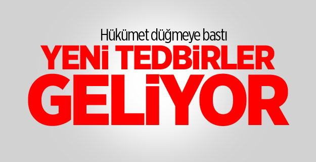 Hükümet düğmeye bastı! Yeni tedbirler geliyor