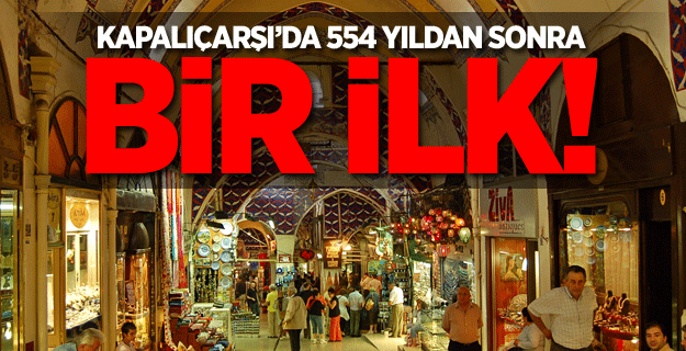 Kapalıçarşı'da 554 yılda bir ilk yaşanıyor!