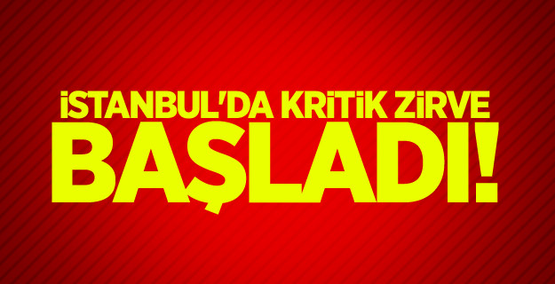 İstanbul'da kritik zirve başladı!