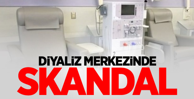 Diyaliz merkezinde skandal