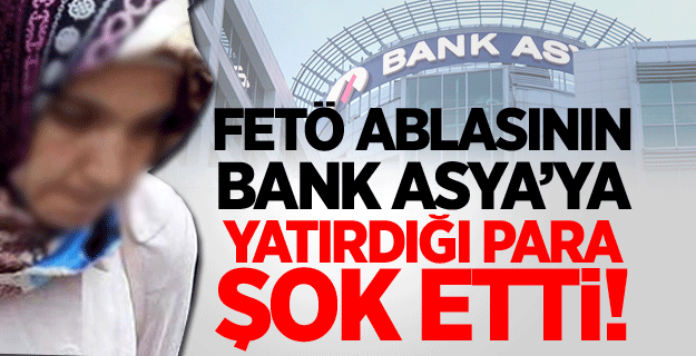 FETÖ ablasının Bank Asya’ya yatırdığı para şok etti!