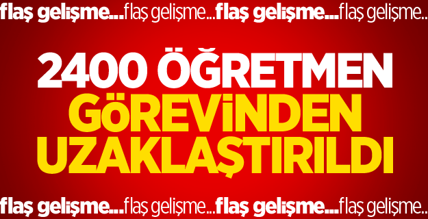 2 bin 400 öğretmen açığa alındı