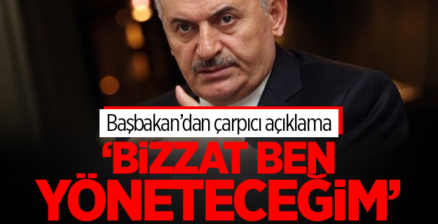 Yıldırım: Süreci bizzat ben yöneteceğim