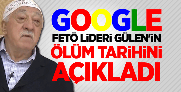 Google FETÖ lideri Gülen'in ölüm tarihini açıkladı