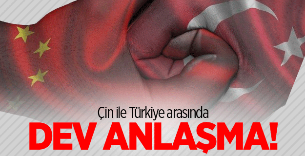 Çin ile Türkiye arasında dev anlaşma!