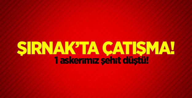 Şırnak'ta terör saldırısı: 1 asker şehit
