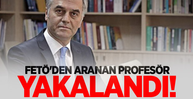 FETÖ'den aranan Profesör yakalandı!