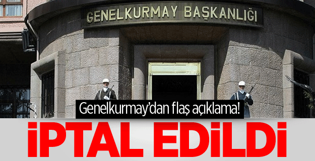 Genelkurmay'dan flaş açıklama! İptal edildi