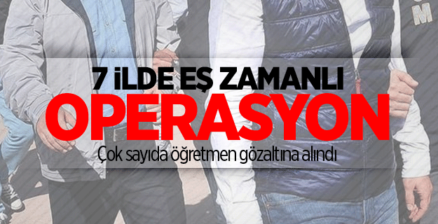 7 İlde 26 öğretmene FETÖ'den gözaltına alındı