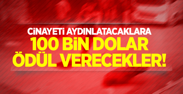 Cinayeti aydınlatanlara 100 bin dolar ödül verecekler!