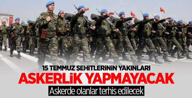 15 Temmuz şehitlerinin yakınları askerlik yapmayacak